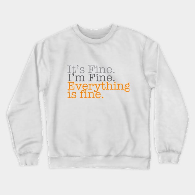 It's Fine. I'm Fine. Everything is Fine. Crewneck Sweatshirt by Gestalt Imagery